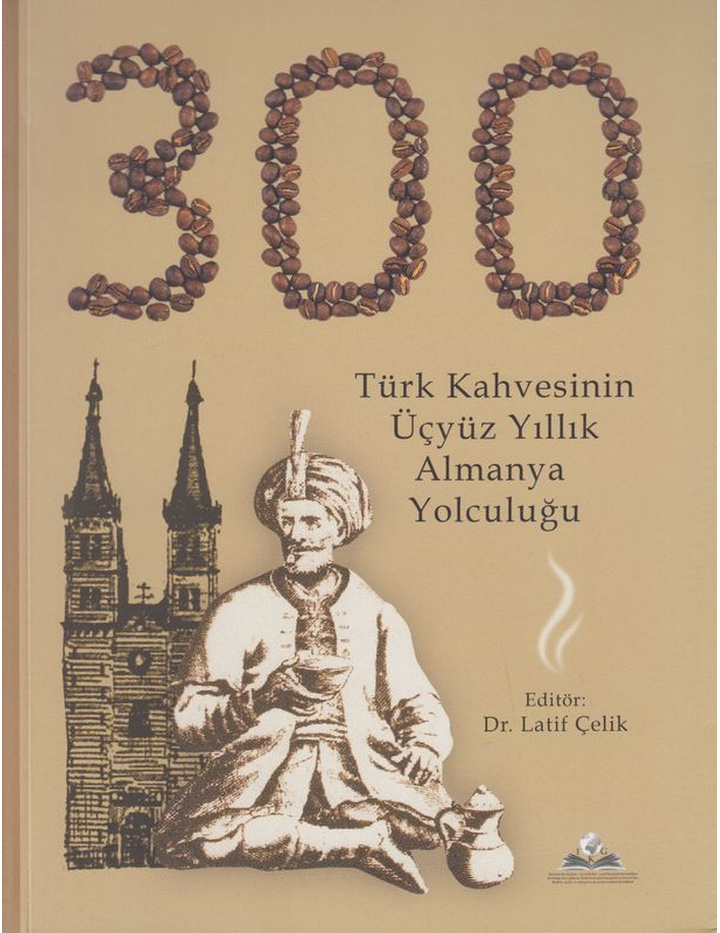 Türk Kahvesinin Üçyüz Yıllık Almanya Yolculuğu - Dr. Latif Çelik